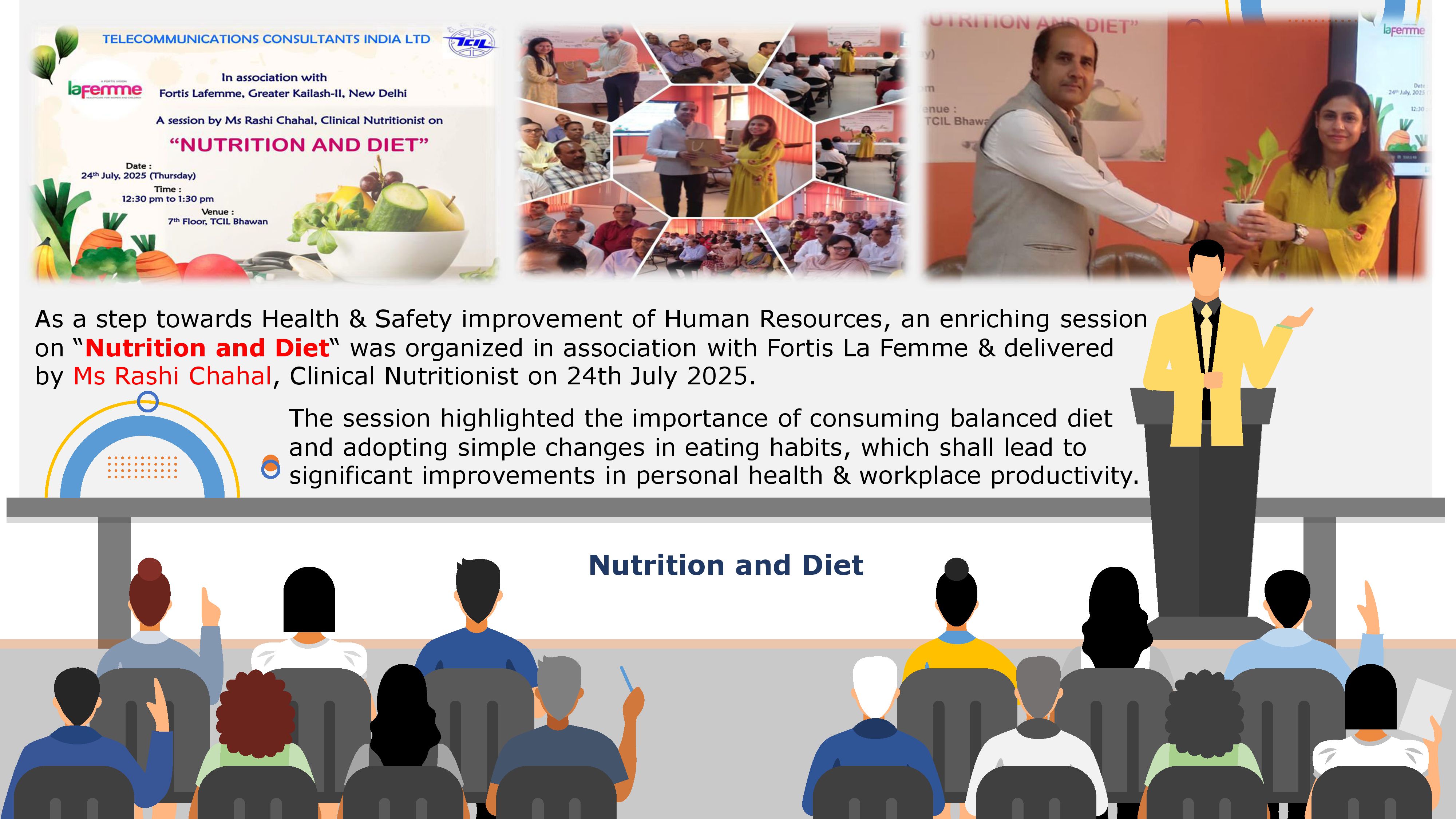 As a step towards Health & Safety improvement of Human Resources, an enriching session on “Nutrition and Diet“ was organized in association with Fortis La Femme & delivered by Ms Rashi Chahal, Clinical Nutritionist on 24th July 2025. The session highlighted the importance of consuming balanced diet and adopting simple changes in eating habits, which shall lead to significant improvements in personal health & workplace productivity